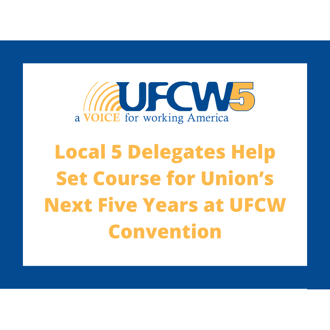 Local 5 Delegates Help Set Course for Union’s Next Five Years at UFCW